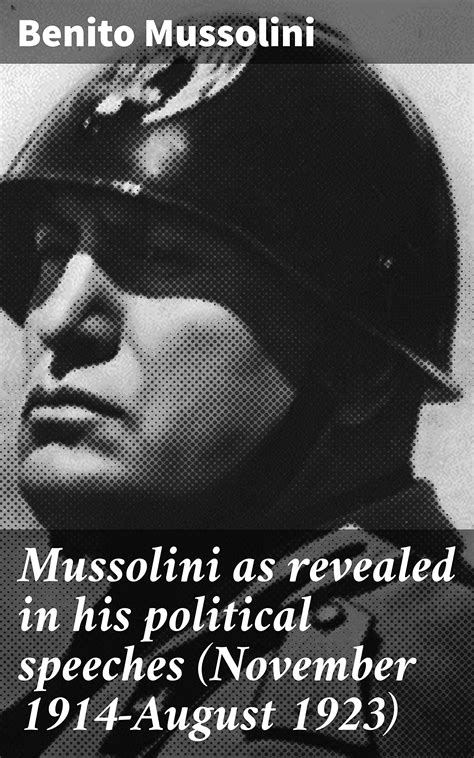 Mussolini as revealed in his political speeches (November 1914-August 1923): The Fiery Rhetoric ...