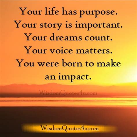 Your life has purpose - Wisdom Quotes