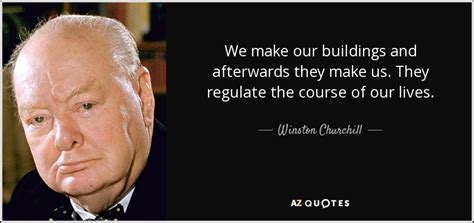 Winston Churchill quote: We make our buildings and afterwards they make us. They...