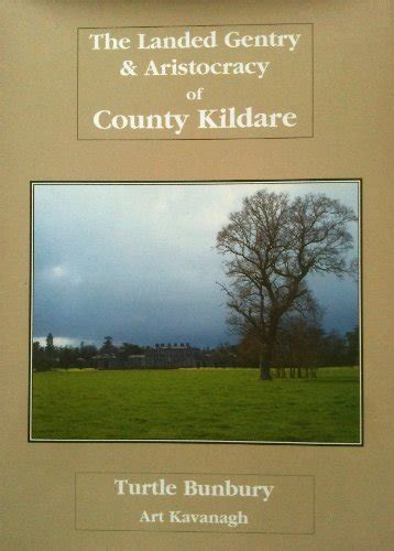 The Landed Gentry and Aristocracy of Co. Kildare: v. 1 by Art Kavanagh Turtle Bunbury | Goodreads