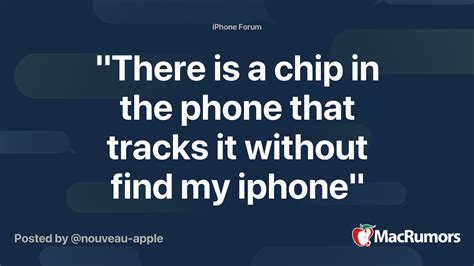 "There is a chip in the phone that tracks it without find my iphone" | MacRumors Forums