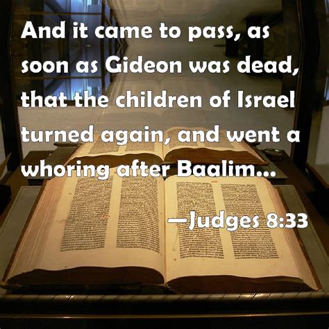 Judges 8:33 And it came to pass, as soon as Gideon was dead, that the children of Israel turned ...