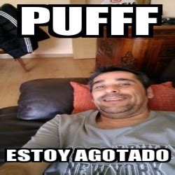 Meme Personalizado - Pufff Estoy agotado - 21511891