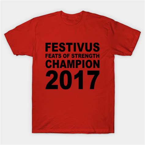 2017 Festivus Feats of Strength Champion - Festivus - T-Shirt | TeePublic