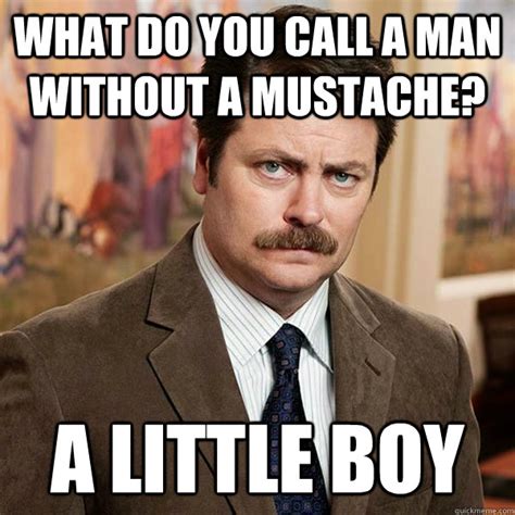 What do you call a man without a mustache? A little boy - Advice Ron ...