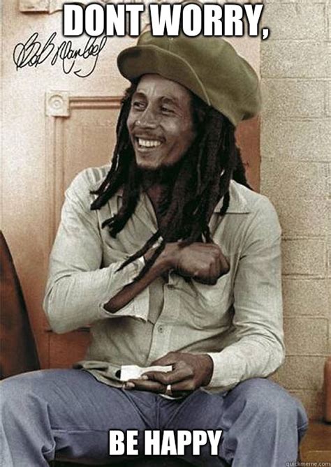 Dont worry, Be Happy - Bob Marley - quickmeme