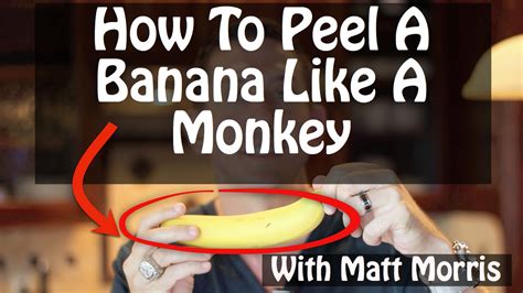 How To Peel A Banana Like A Monkey - Matt Morris