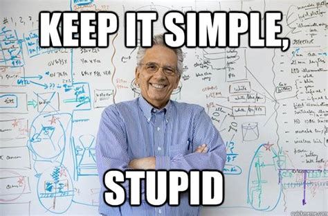 KEEP IT SIMPLE, STUPID - Engineering Professor - quickmeme