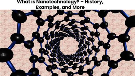 What is Nanotechnology? – History, Examples, and More