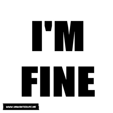 Why Do I Say "I'm Fine" When Actually I'm Not? "I'm fine" is a well-known code for not being ...