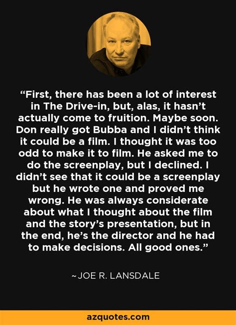 Joe R. Lansdale quote: First, there has been a lot of interest in The...