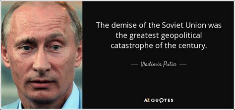 Vladimir Putin quote: The demise of the Soviet Union was the greatest geopolitical...