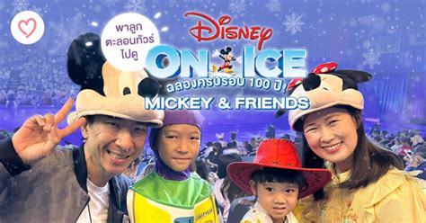 พาลูกตะลอนทัวร์ไปดู Disney On Ice 2023 ฉลองครบรอบ 100 ปี! Mickey & Friends ในดินแดนความทรงจำที่ ...