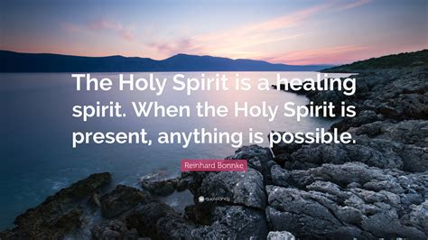 Reinhard Bonnke Quote: “The Holy Spirit is a healing spirit. When the Holy Spirit is present ...