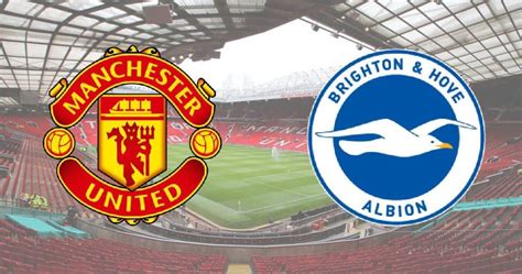 Man Utd v Brighton – Match Preview and Predictions