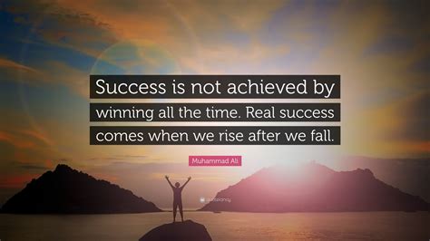 Muhammad Ali Quote: “Success is not achieved by winning all the time. Real success comes when we ...