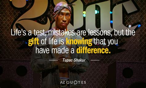 Tupac Shakur quote: Life's a test, mistakes are lessons, but the gift of...