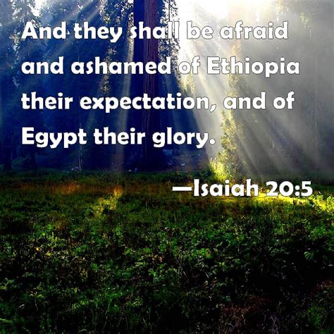 Isaiah 20:5 And they shall be afraid and ashamed of Ethiopia their expectation, and of Egypt ...