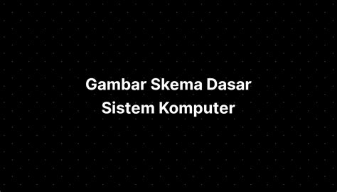 Gambar Skema Dasar Sistem Komputer - IMAGESEE