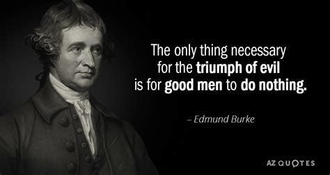 Edmund Burke quote: The only thing necessary for the triumph of evil is...