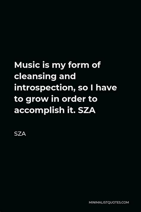 SZA Quote: Music is my form of cleansing and introspection, so I have ...