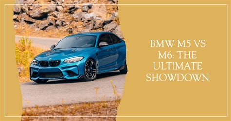 Should You Buy A BMW M5 Or BMW M6? A Detailed Comparison