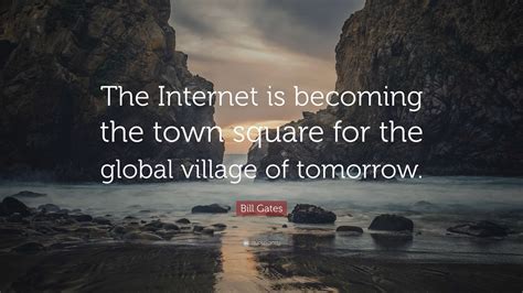 Bill Gates Quote: “The Internet is becoming the town square for the ...