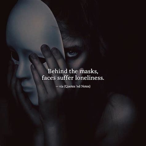 Quotes 'nd Notes - Behind the masks, faces suffer loneliness. —via...