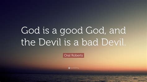 Oral Roberts Quote: “God is a good God, and the Devil is a bad Devil.”