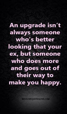 An upgrade isn’t always someone who’s better looking that your ex, but someone who does more and ...