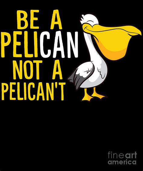 Always Be A Pelican Not A Pelicant Funny Pelican Gift Digital Art by EQ ...