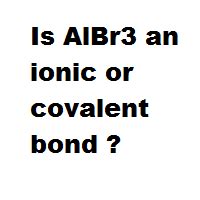 Is AlBr3 an ionic or covalent bond