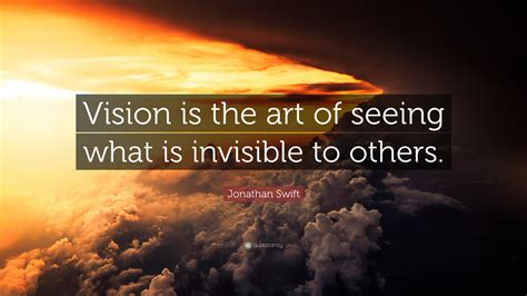 Jonathan Swift Quote: “Vision is the art of seeing what is invisible to others.”