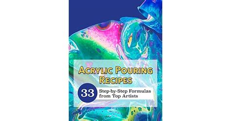 Acrylic Pouring Recipe Book: 33 Step-by-Step Formulas by Top Artists by ...