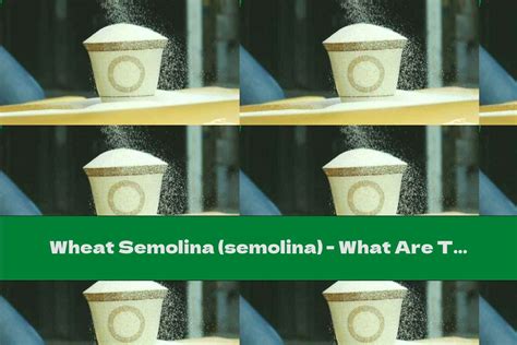 Wheat Semolina (semolina) - What Are The Health Benefits - This Nutrition