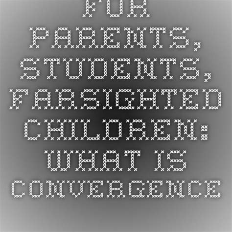 FOR PARENTS, STUDENTS, FARSIGHTED CHILDREN: What is Convergence ...