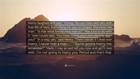 Harper Lee Quote: “Henry laughed and said, “Honey, the sun rises and ...