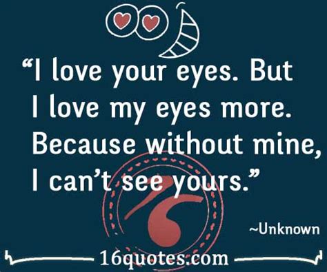 I love my eyes because I see you