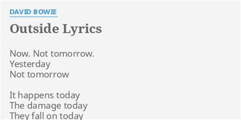 "OUTSIDE" LYRICS by DAVID BOWIE: Now. Not tomorrow. Yesterday...