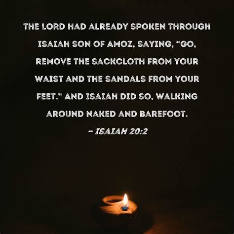 Isaiah 20:2 the LORD had already spoken through Isaiah son of Amoz, saying, "Go, remove the ...