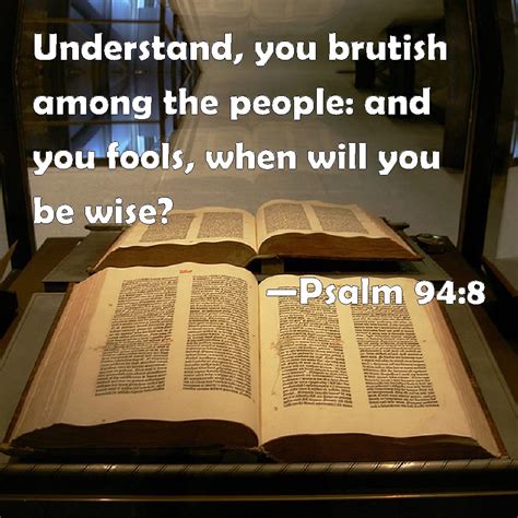 Psalm 94:8 Understand, you brutish among the people: and you fools ...