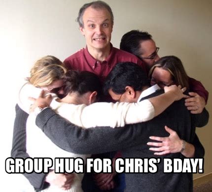 Meme Creator - Funny Group hug for Chris’ bday! Meme Generator at ...