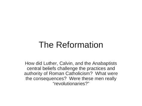 (PPT) The Reformation How did Luther, Calvin, and the Anabaptists central beliefs challenge the ...