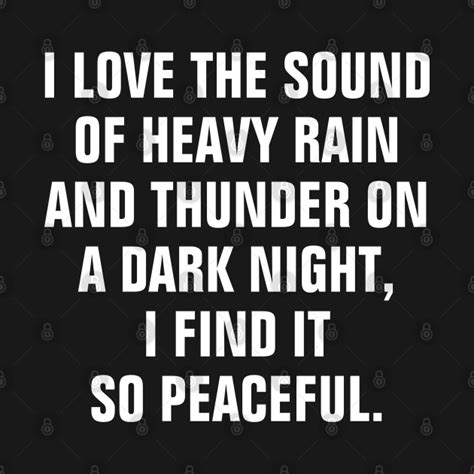 I Love The Sound Of Heavy Rain And Thunder On The Dark Night I Find It So Peaceful - Quotes ...