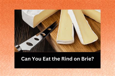 Can You Eat the Rind on Brie? (Explained!) - Cheese Lover Heaven