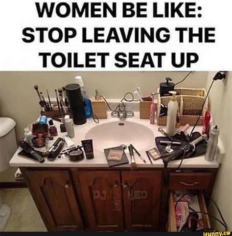 WOMEN BE LIKE: STOP LEAVING THE TOILET SEAT UP - iFunny