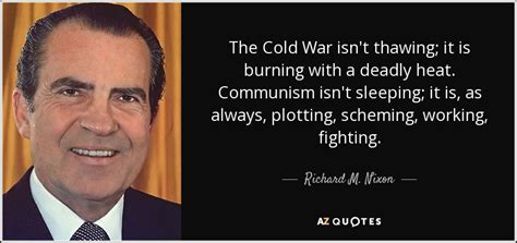 Richard M. Nixon quote: The Cold War isn't thawing; it is burning with a...