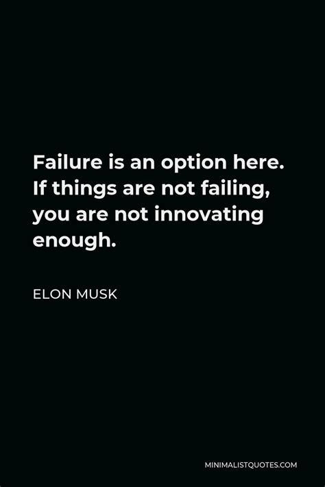 Elon Musk Quote: Failure is an option here. If things are not failing ...