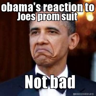 Meme Creator - Funny obama's reaction to Joes prom suit Not bad Meme ...