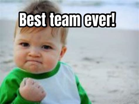 Best team ever! - Meme Generator